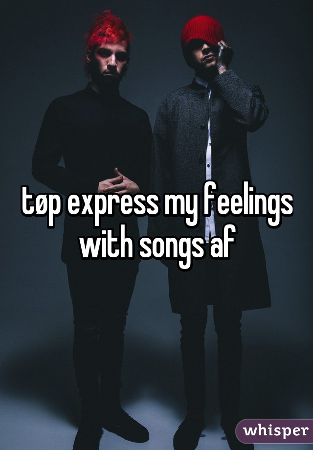 tøp express my feelings with songs af