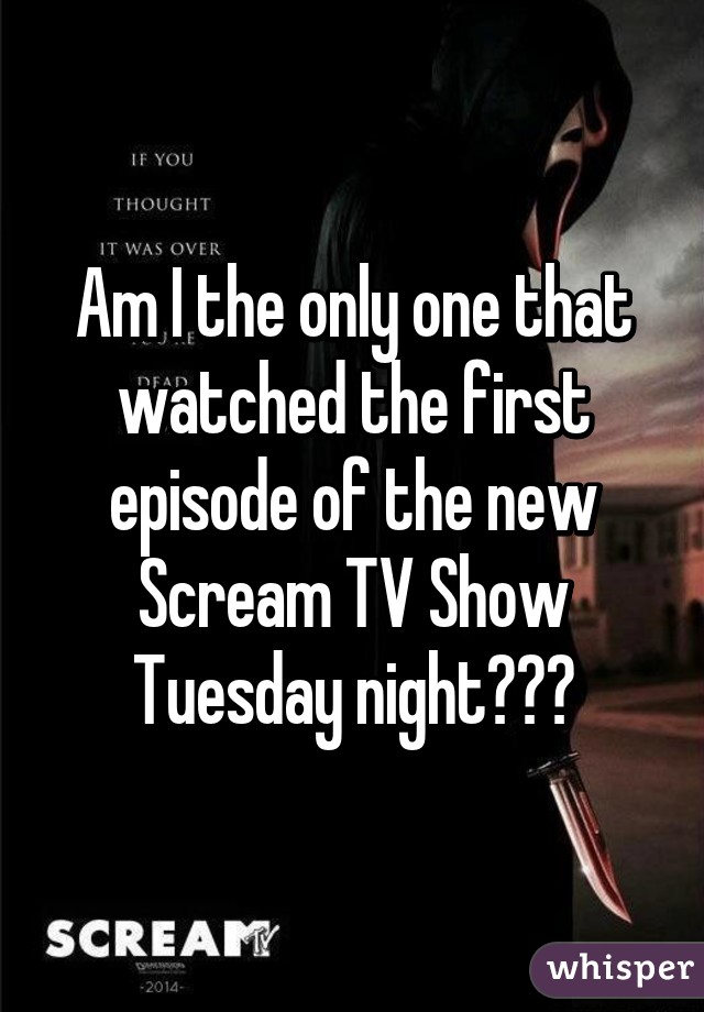 Am I the only one that watched the first episode of the new Scream TV Show Tuesday night???