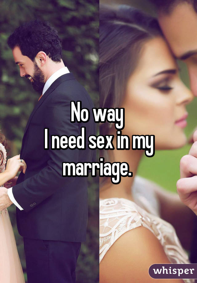 No way 
I need sex in my marriage. 