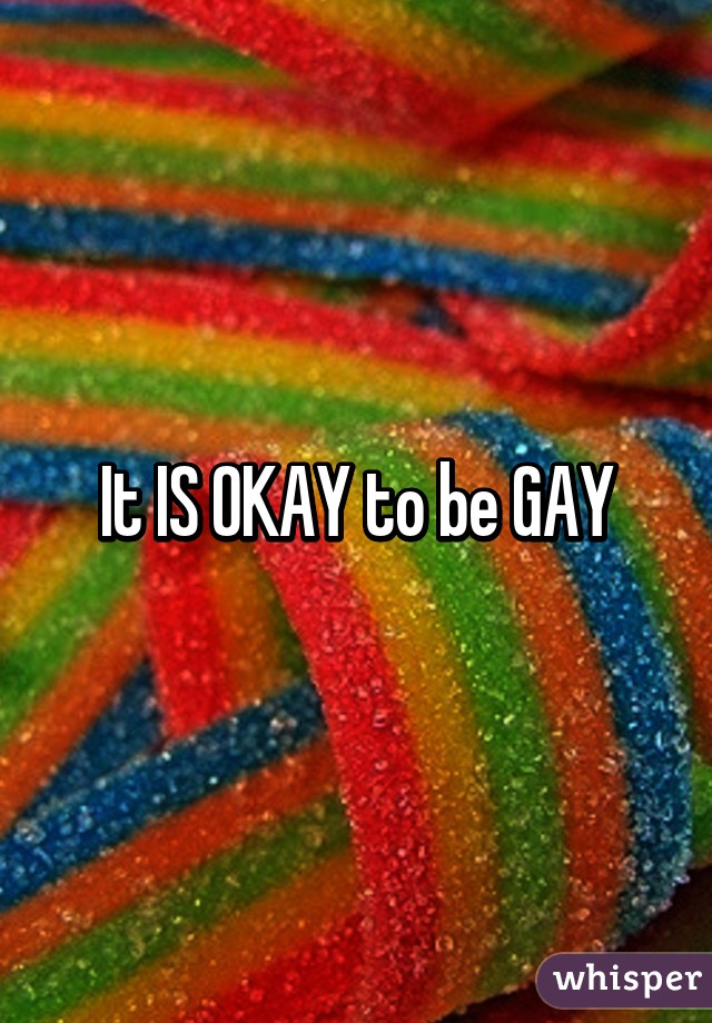 It IS OKAY to be GAY