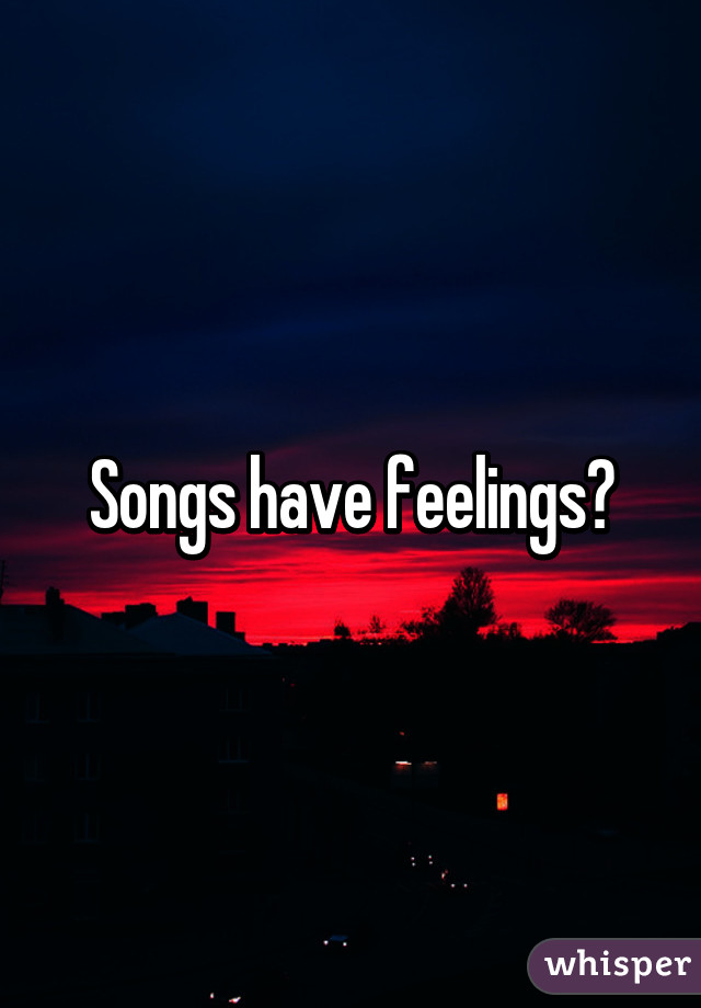 Songs have feelings?