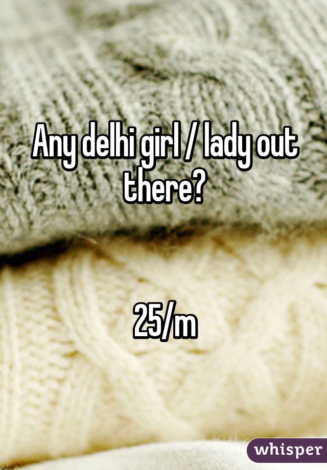 Any delhi girl / lady out there?


25/m