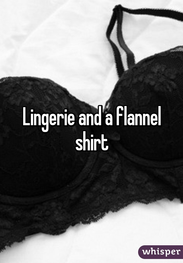 Lingerie and a flannel shirt