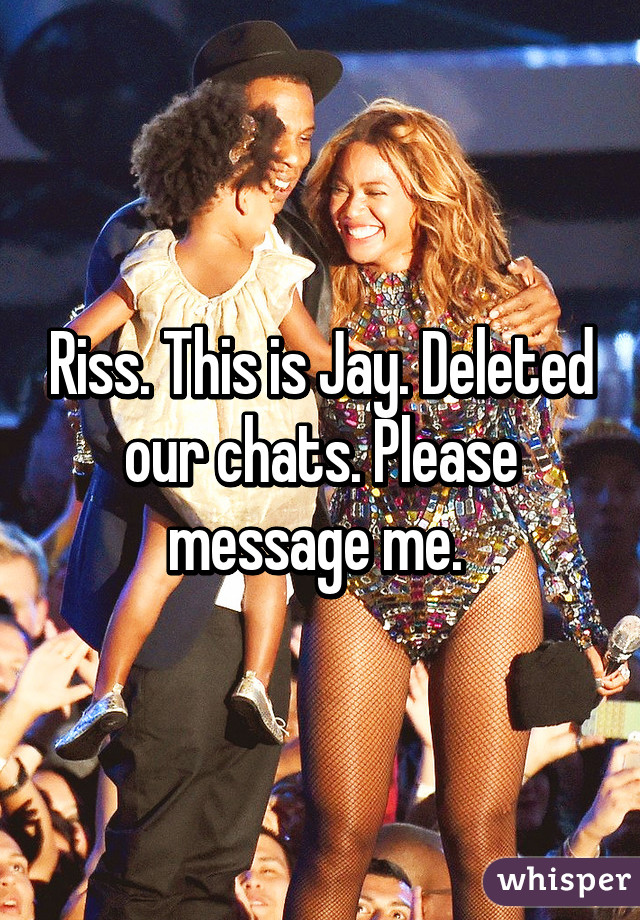 Riss. This is Jay. Deleted our chats. Please message me. 