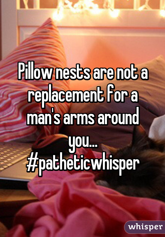 Pillow nests are not a replacement for a man's arms around you... #patheticwhisper