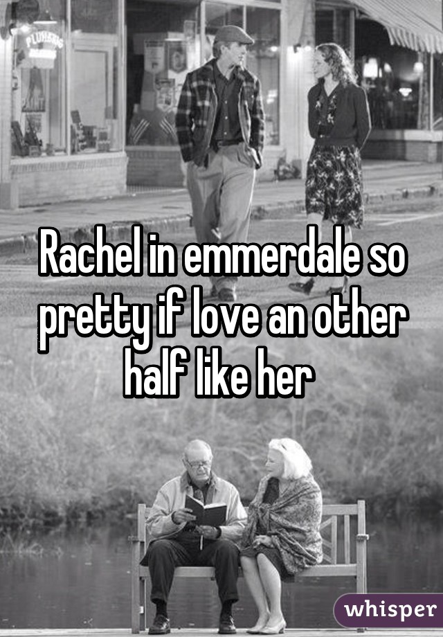 Rachel in emmerdale so pretty if love an other half like her 