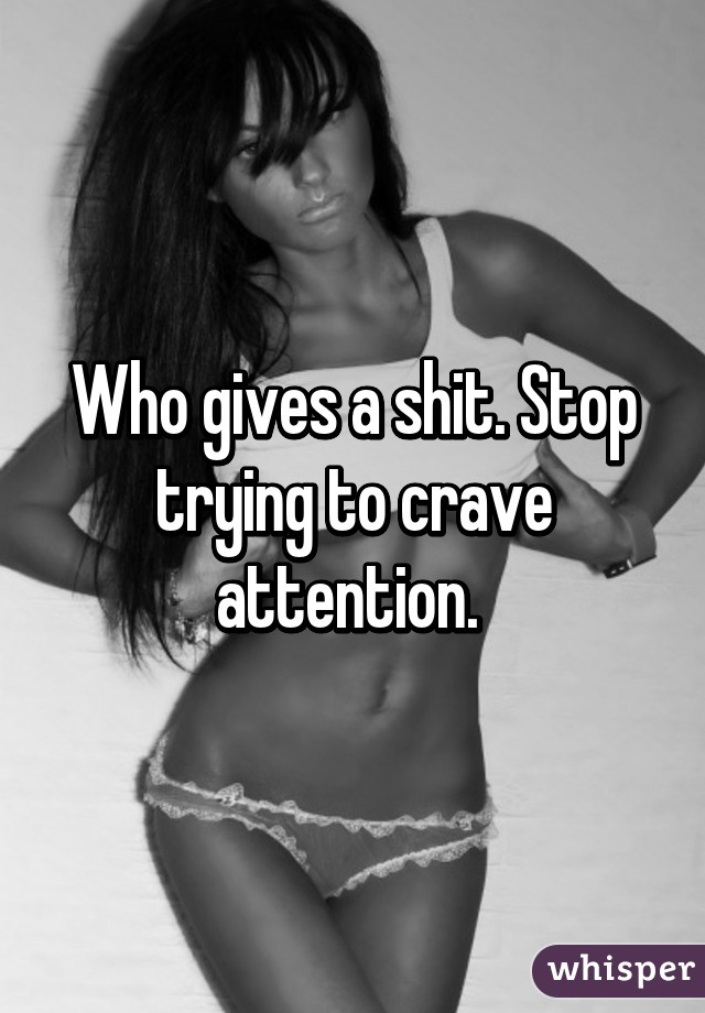 Who gives a shit. Stop trying to crave attention. 