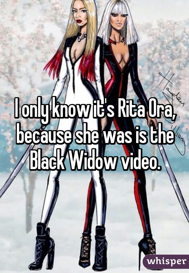 I only know it's Rita Ora, because she was is the Black Widow video.