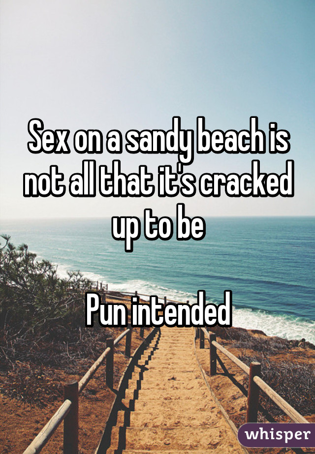 Sex on a sandy beach is not all that it's cracked up to be

Pun intended