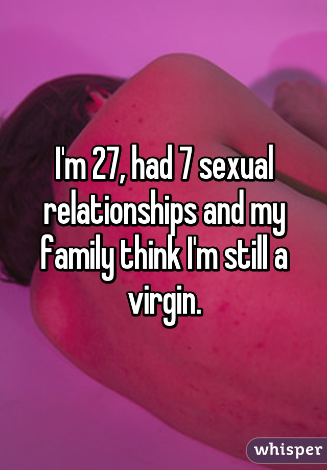 I'm 27, had 7 sexual relationships and my family think I'm still a virgin.