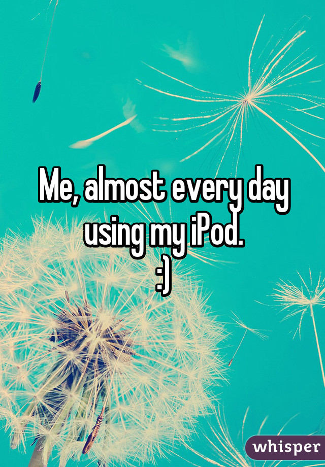 Me, almost every day using my iPod.
:)
