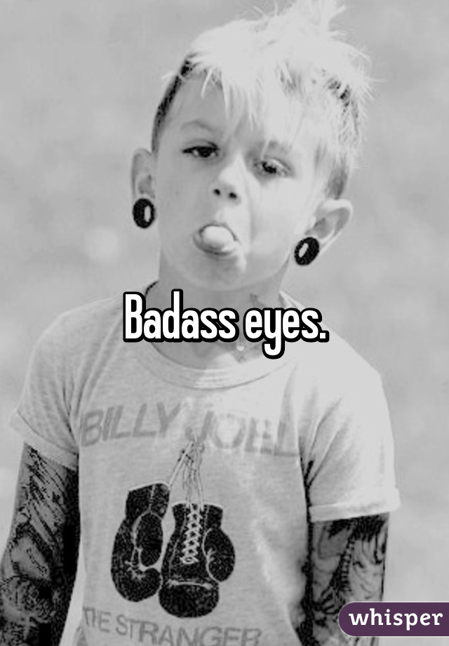 Badass eyes.