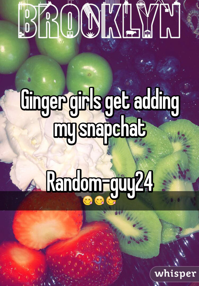 Ginger girls get adding my snapchat

Random-guy24