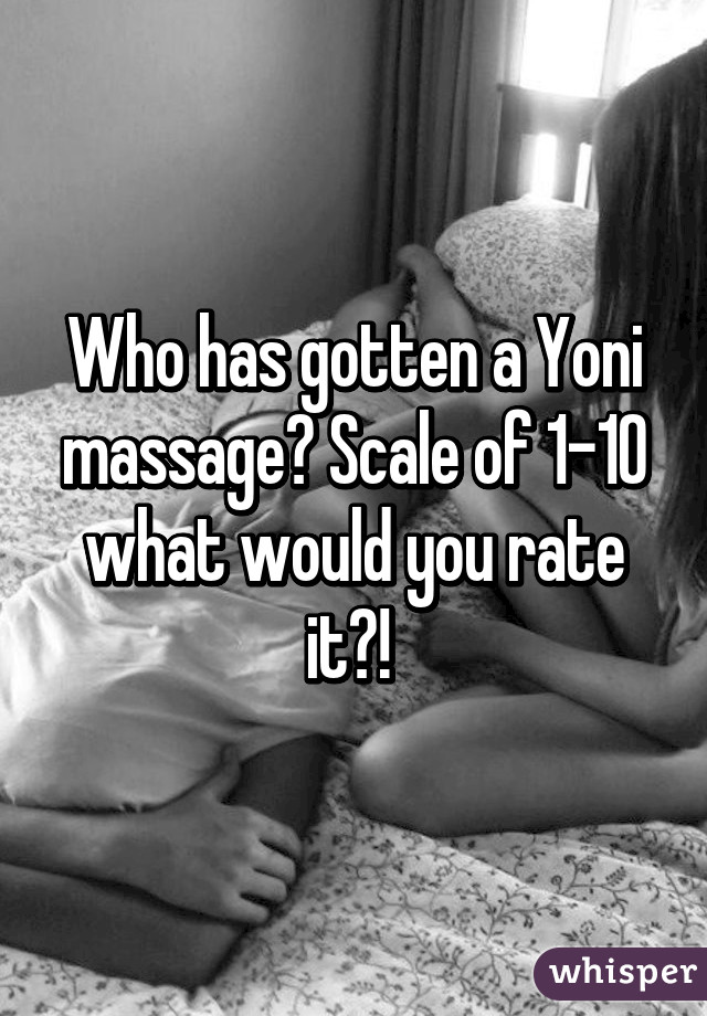 Who has gotten a Yoni massage? Scale of 1-10 what would you rate it?! 