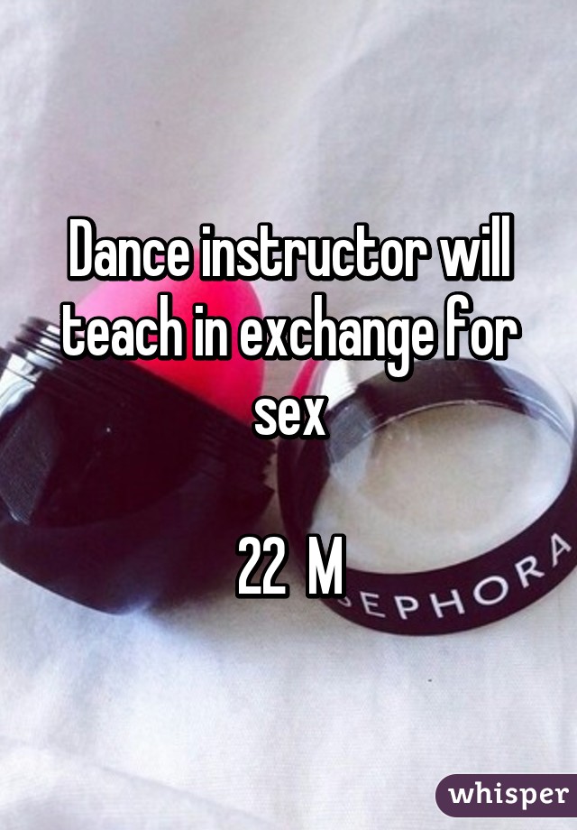 Dance instructor will teach in exchange for sex

22  M