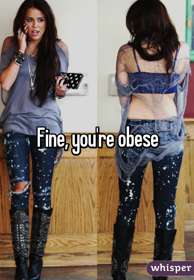 Fine, you're obese