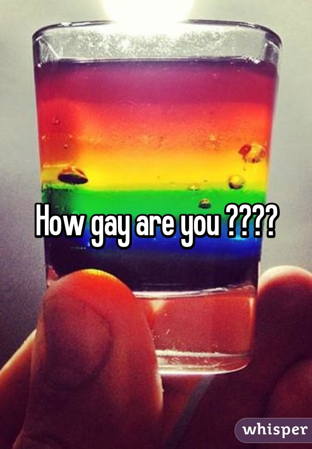 How gay are you ????