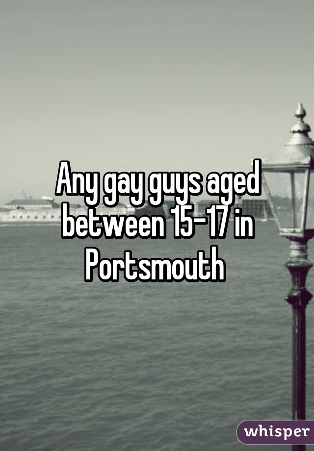 Any gay guys aged between 15-17 in Portsmouth 