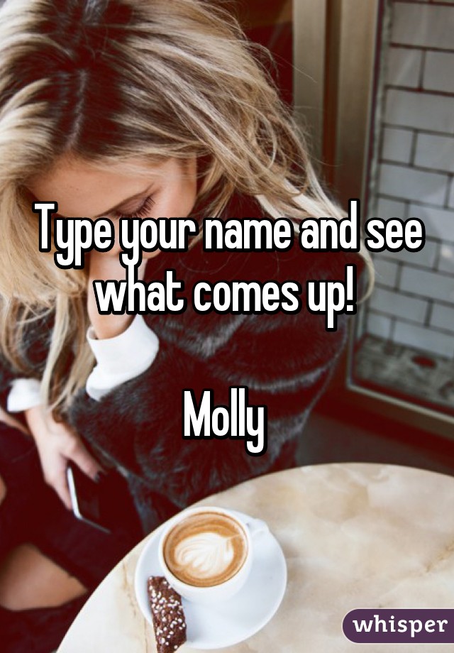 Type your name and see what comes up! 

Molly 