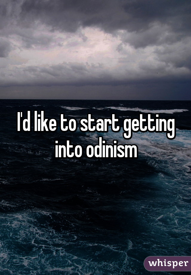 I'd like to start getting into odinism