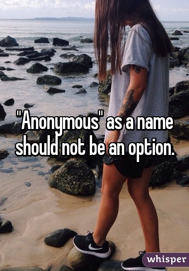 "Anonymous" as a name should not be an option.