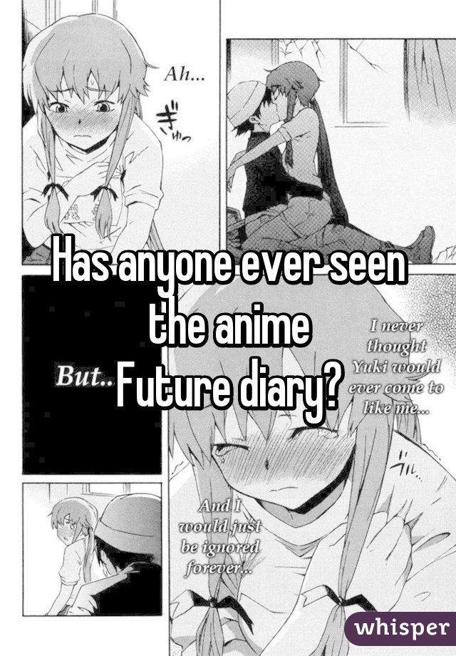 Has anyone ever seen the anime
Future diary?