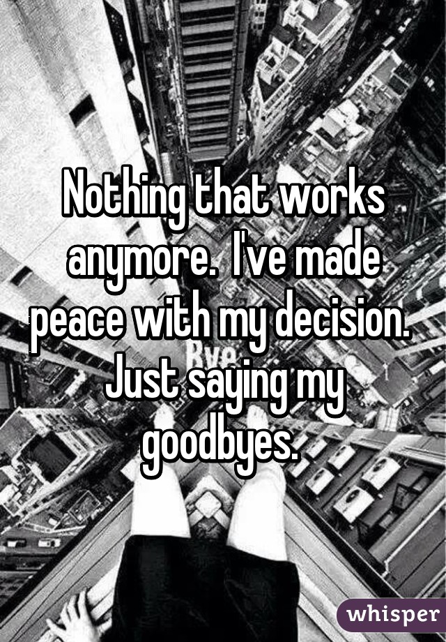 Nothing that works anymore.  I've made peace with my decision.  Just saying my goodbyes. 