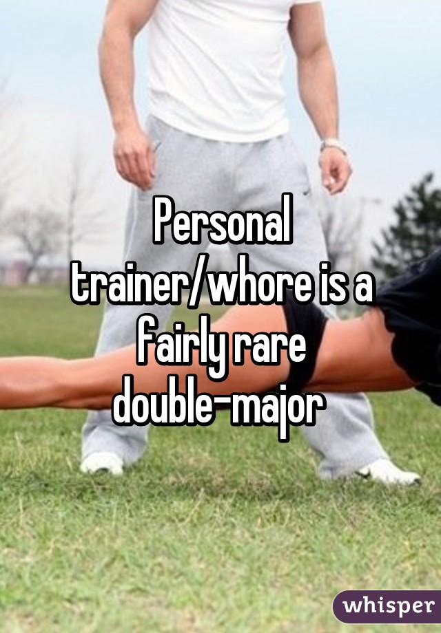 Personal trainer/whore is a fairly rare double-major 