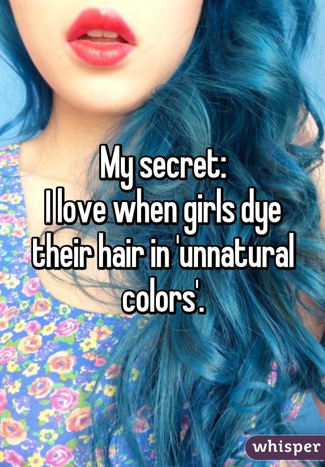 My secret:
I love when girls dye their hair in 'unnatural colors'.