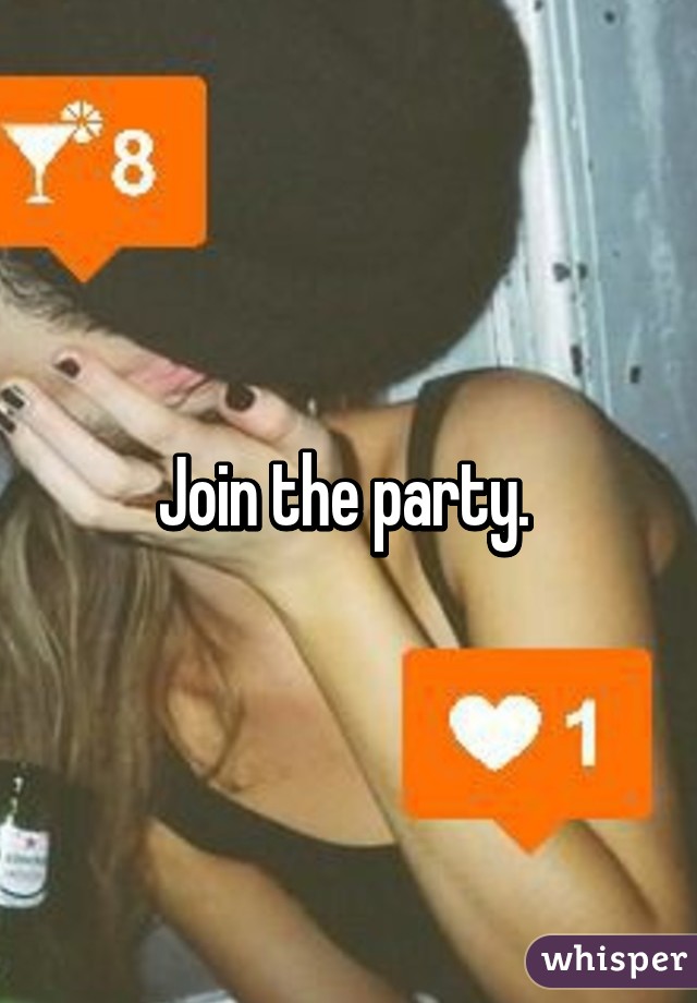 Join the party. 