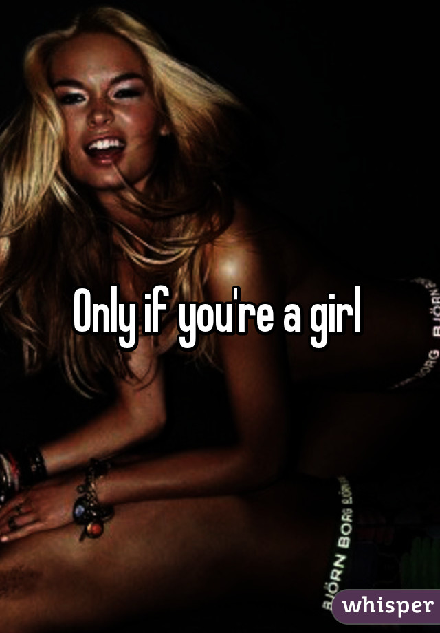 Only if you're a girl 