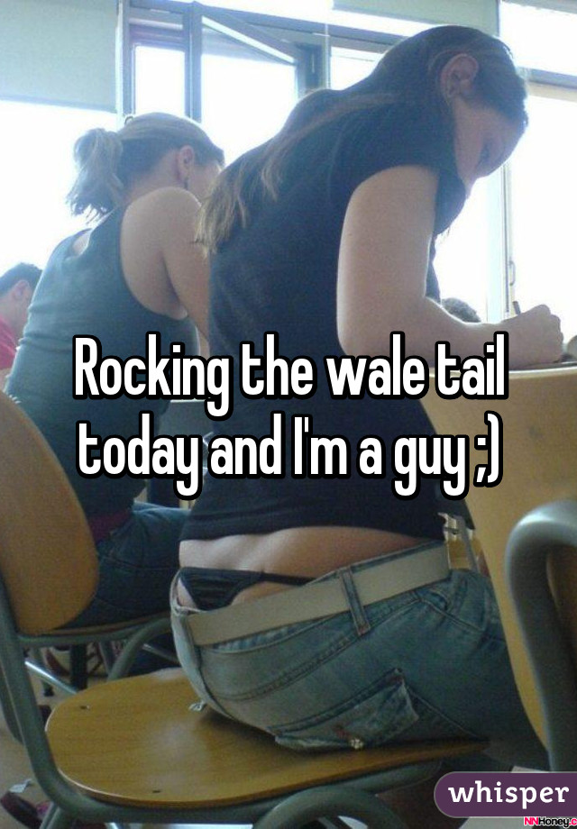 Rocking the wale tail today and I'm a guy ;)