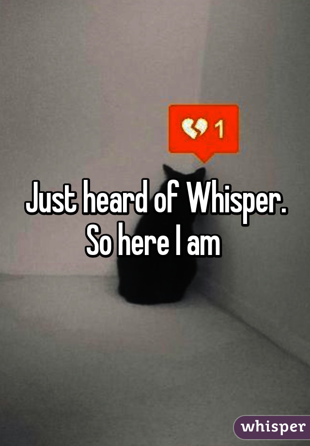 Just heard of Whisper. So here I am 