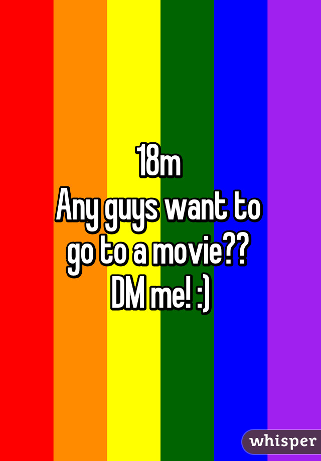 18m 
Any guys want to 
go to a movie?? 
DM me! :)