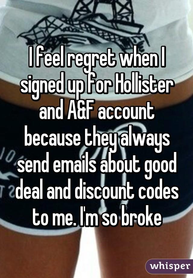 I feel regret when I signed up for Hollister and A&F account because they always send emails about good deal and discount codes to me. I'm so broke