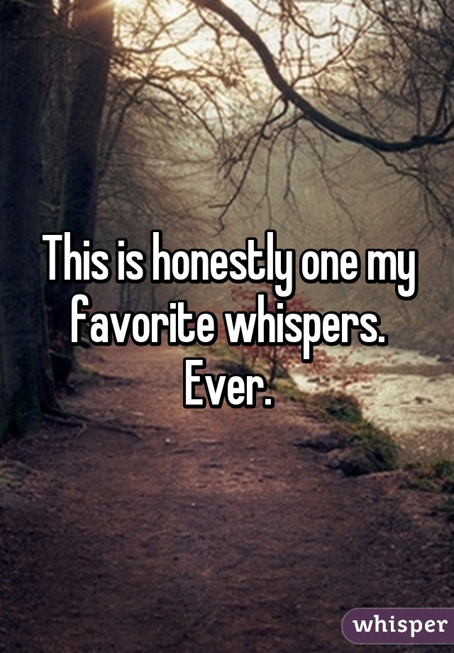 This is honestly one my favorite whispers. Ever.