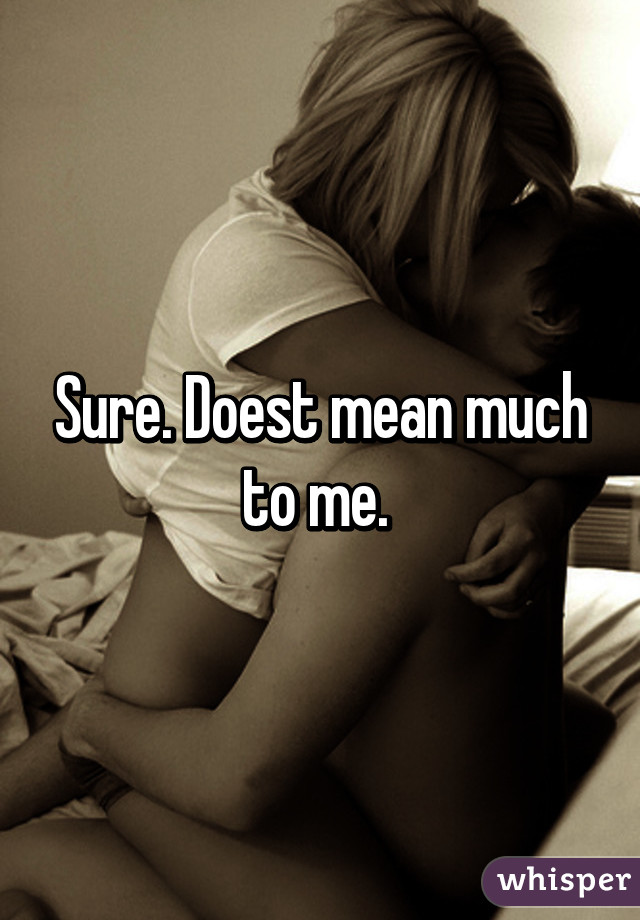 Sure. Doest mean much to me. 