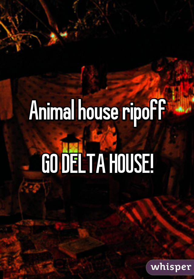 Animal house ripoff

GO DELTA HOUSE!