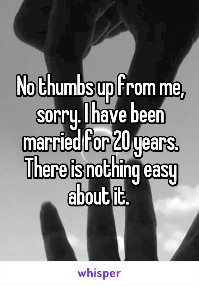 No thumbs up from me, sorry. I have been married for 20 years. There is nothing easy about it. 