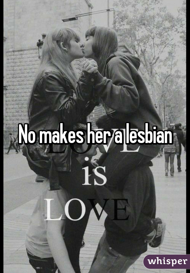 No makes her a lesbian