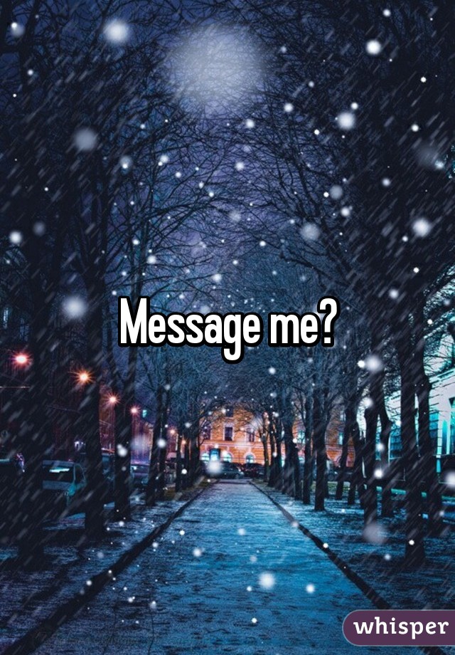 Message me?