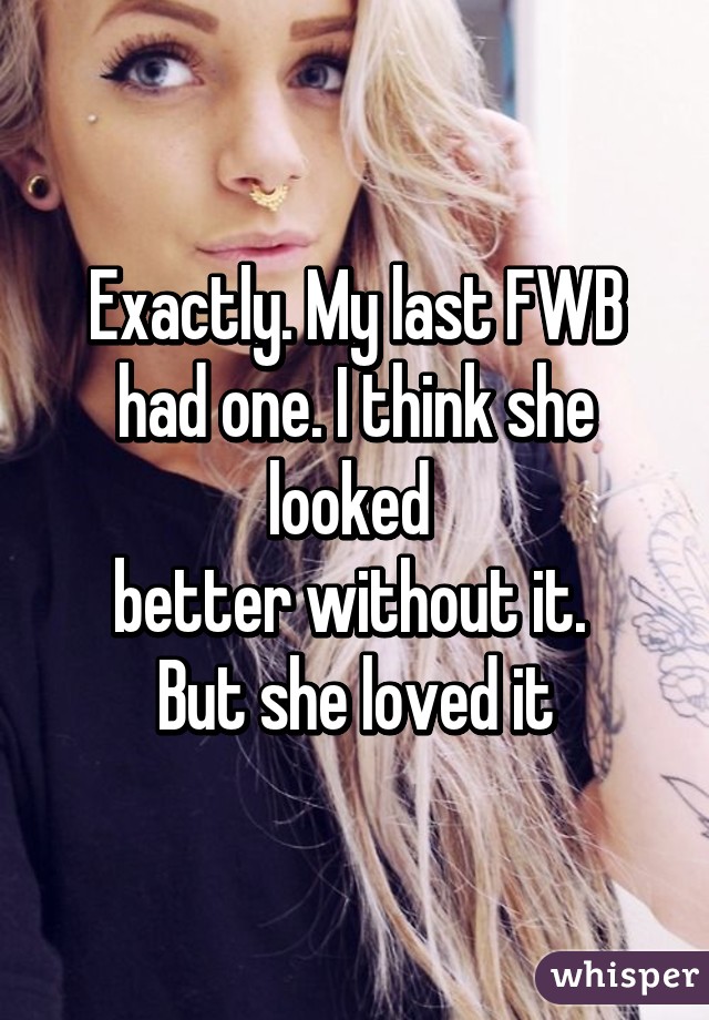 Exactly. My last FWB had one. I think she looked 
better without it. 
But she loved it