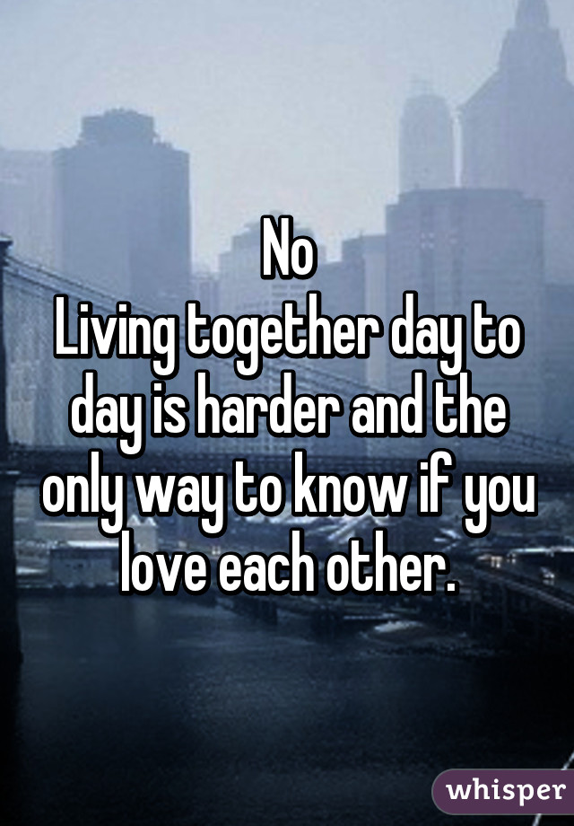 No
Living together day to day is harder and the only way to know if you love each other.