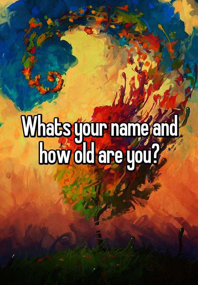 whats-your-name-and-how-old-are-you