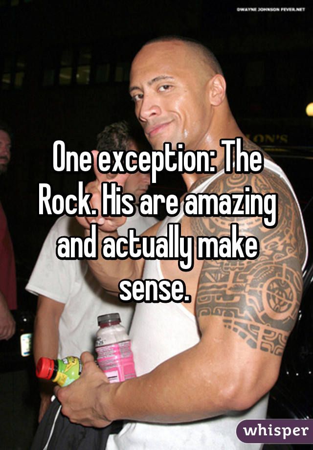 One exception: The Rock. His are amazing and actually make sense. 