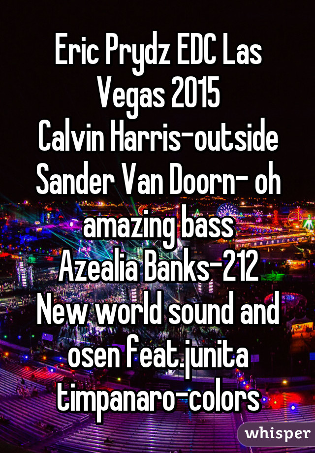 Eric Prydz EDC Las Vegas 2015
Calvin Harris-outside
Sander Van Doorn- oh amazing bass
Azealia Banks-212
New world sound and osen feat.junita timpanaro-colors