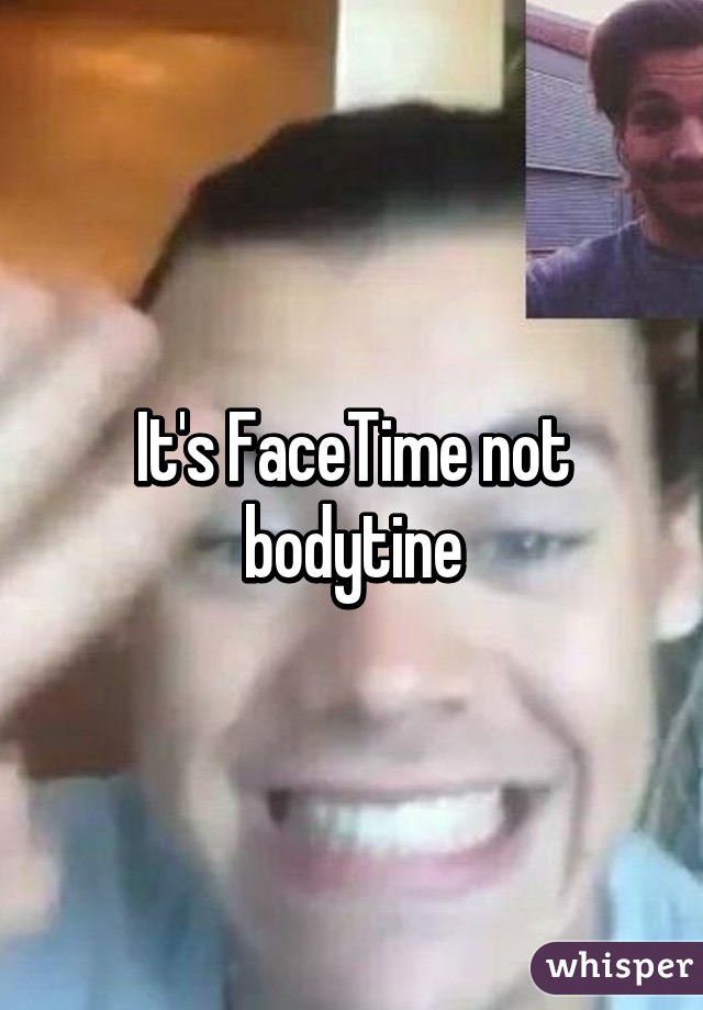 It's FaceTime not bodytine