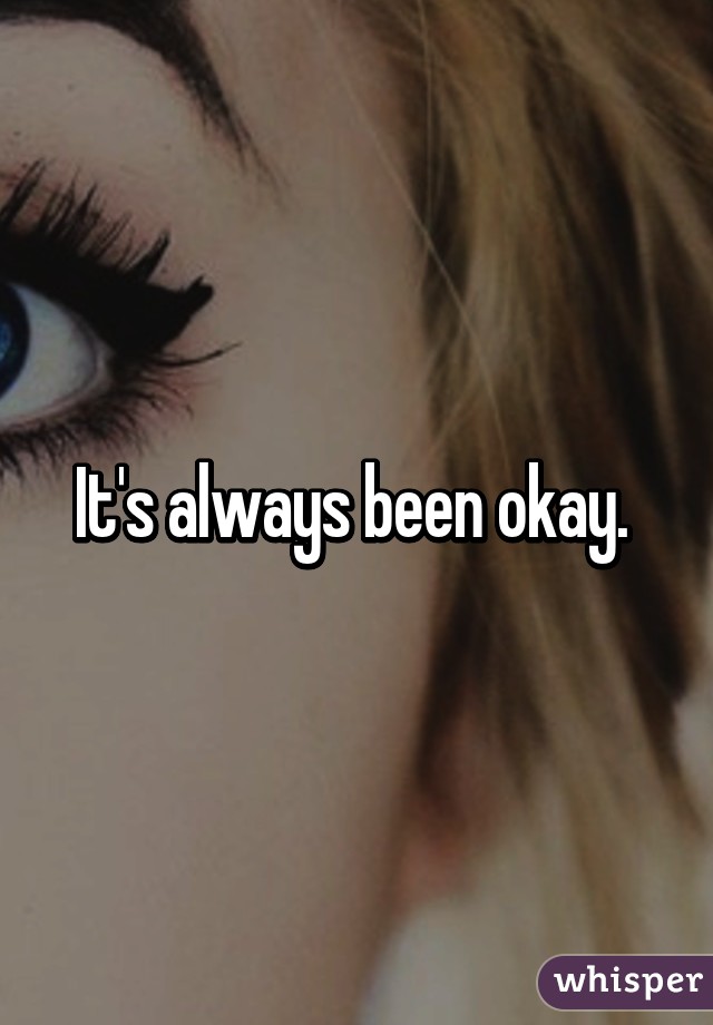It's always been okay. 