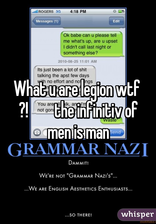 What u are legion wtf  ?!         the infinitiv of men is man