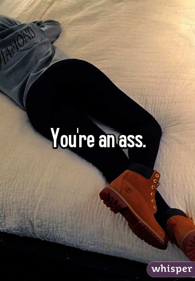 You're an ass.